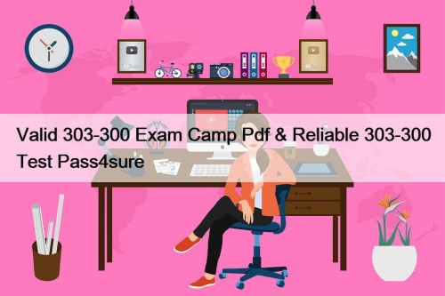 Valid 303-300 Exam Camp Pdf & Reliable 303-300 ...